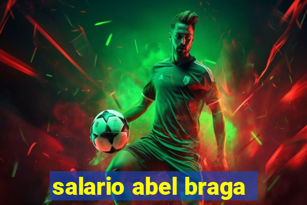 salario abel braga